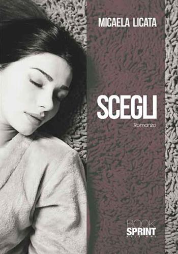 Scegli - Micaela Licata - Libro BooksprintEdizioni 2017 | Libraccio.it