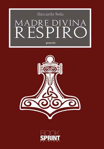 Madre divina respiro - Riccardo Sola - Libro BooksprintEdizioni 2017 | Libraccio.it