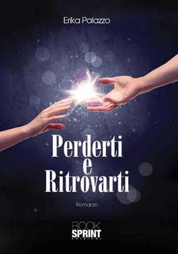 Perderti e ritrovarti - Erika Palazzo - Libro BooksprintEdizioni 2017 | Libraccio.it