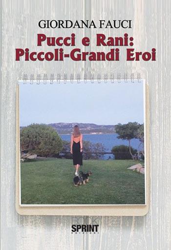 Pucci e Rani: piccoli-grandi eroi - Giordana Fauci - Libro BooksprintEdizioni 2017 | Libraccio.it