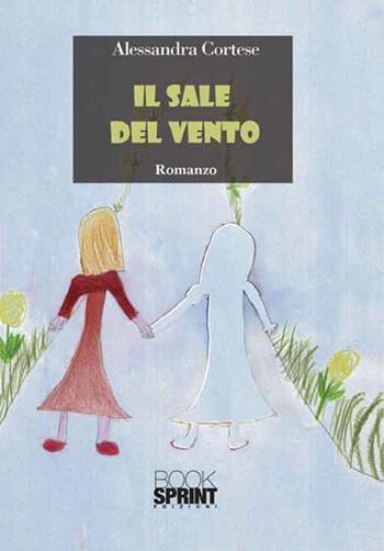 Il sale del vento - Alessandra Cortese - Libro BooksprintEdizioni 2017 | Libraccio.it