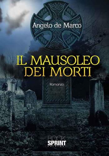 Il mausoleo dei morti - Angelo De Marco - Libro BooksprintEdizioni 2017 | Libraccio.it
