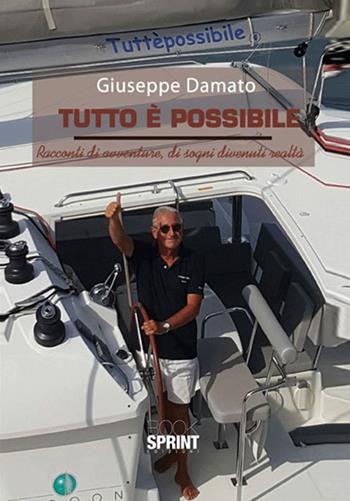Tutto è possibile. Racconti di avventure, di sogni divenuti realtà - Giuseppe Damato - Libro BooksprintEdizioni 2017 | Libraccio.it