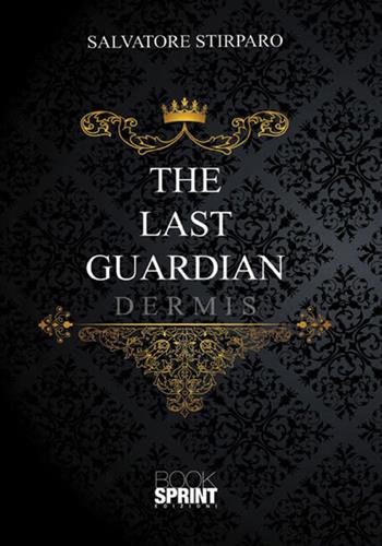 The last guardian. Dermis - Salvatore Stirparo - Libro BooksprintEdizioni 2017 | Libraccio.it