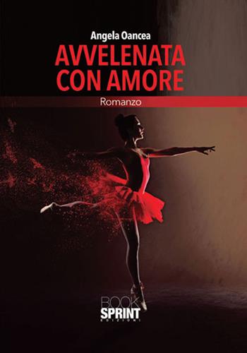 Avvelenata con amore - Angela Oancea - Libro BooksprintEdizioni 2017 | Libraccio.it
