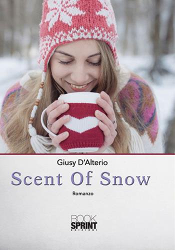 Scent of snow - Giusy D'Alterio - Libro BooksprintEdizioni 2017 | Libraccio.it