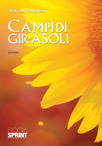 Campi di girasoli - Matteo Manguzzi - Libro BooksprintEdizioni 2017 | Libraccio.it