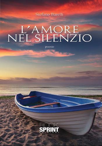 L'amore nel silenzio - Stefano Barelli - Libro BooksprintEdizioni 2017 | Libraccio.it