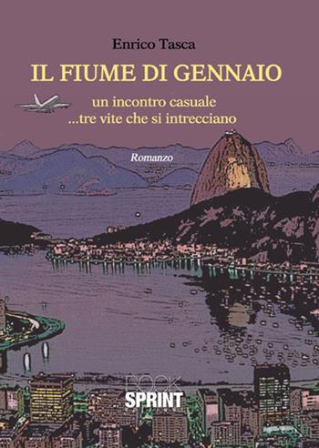 Il fiume di Gennaio. Un incontro casuale... tre vite che si intrecciano - Enrico Tasca - Libro BooksprintEdizioni 2017 | Libraccio.it
