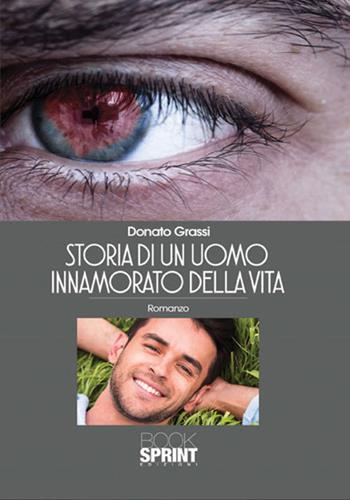 Storia di un uomo innamorato della vita - Donato Grassi - Libro BooksprintEdizioni 2017 | Libraccio.it