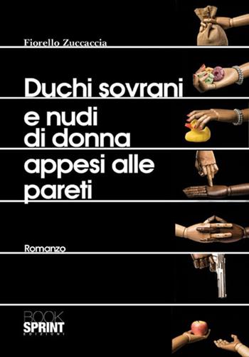 Duchi sovrani e nudi di donna appesi alle pareti - Fiorello Zuccaccia - Libro BooksprintEdizioni 2017 | Libraccio.it