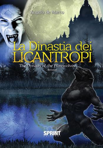 La dinastia del licantropi-The dynasty of the werewolves - Angelo De Marco - Libro Booksprint 2017 | Libraccio.it