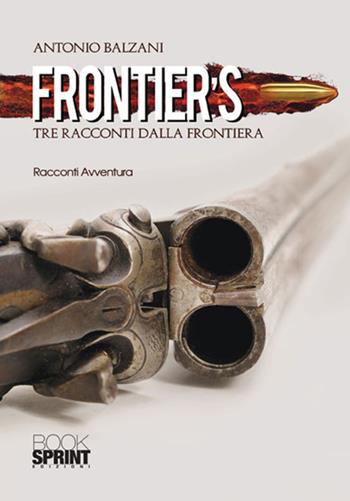 Frontier's. Tre racconti dalla frontiera - Antonio Balzani - Libro Booksprint 2017 | Libraccio.it