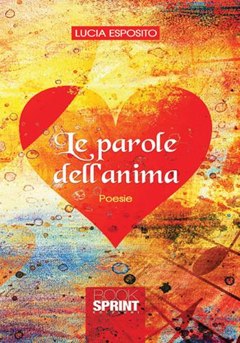 Le parole dell'anima - Lucia Esposito - Libro BooksprintEdizioni 2017 | Libraccio.it
