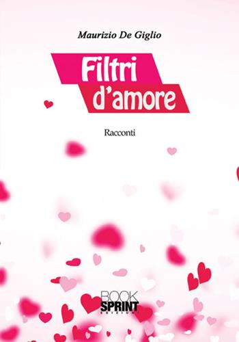 Filtri d'amore - Maurizio De Giglio - Libro BooksprintEdizioni 2017 | Libraccio.it