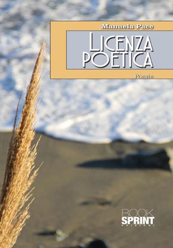Licenza poetica - Manuela Pace - Libro BooksprintEdizioni 2017 | Libraccio.it