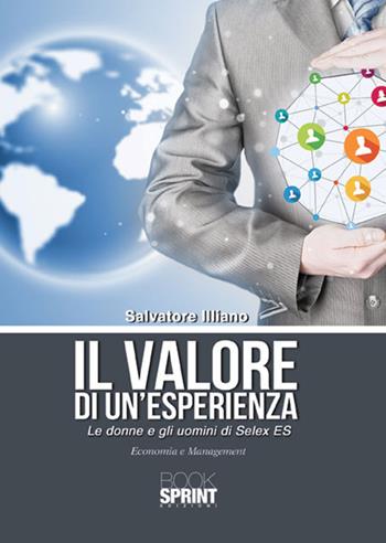 Il valore di un'esperienza. Le donne e gli uomini di Selex ES - Salvatore Illiano - Libro BooksprintEdizioni 2017 | Libraccio.it
