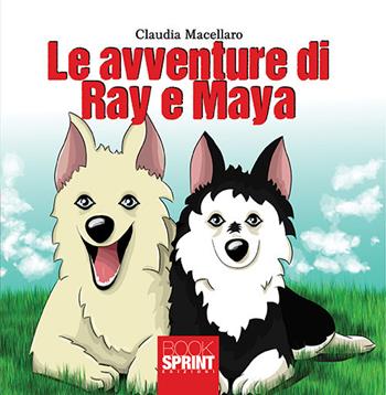 Le avventure di Ray e Maya - Claudia Macellaro - Libro BooksprintEdizioni 2017 | Libraccio.it