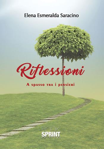 Riflessioni. A spasso tra i pensieri - Elena Esmeralda Saracino - Libro BooksprintEdizioni 2017 | Libraccio.it