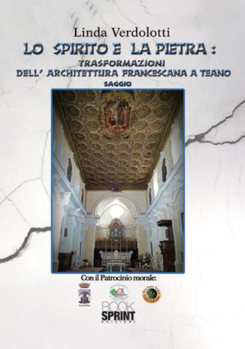Lo spirito e la pietra: trasformazioni dell'architettura francescana a Teano - Linda Verdolotti - Libro BooksprintEdizioni 2017 | Libraccio.it