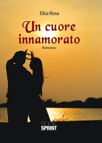 Un cuore innamorato - Elisa Rosa - Libro BooksprintEdizioni 2017 | Libraccio.it