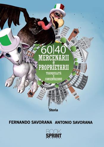 60/40 Mercenarii e proprietarii. Tranquillità e conservazione - Fernando Savorana, Antonio Savorana - Libro Booksprint 2017 | Libraccio.it