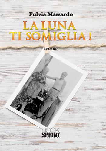 La luna ti somiglia! - Fulvia Massardo - Libro BooksprintEdizioni 2017 | Libraccio.it