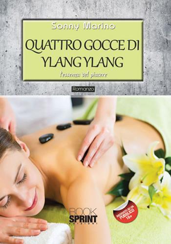 Quattro gocce di ylang ylang. L'essenza del piacere - Sonny Marino - Libro BooksprintEdizioni 2017 | Libraccio.it
