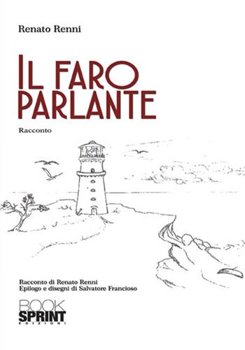 Il faro parlante - Renato Renni - Libro BooksprintEdizioni 2017 | Libraccio.it