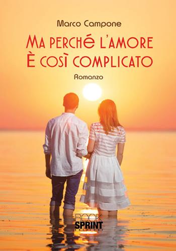 Ma perché l'amore è così complicato - Marco Campone - Libro Booksprint 2017 | Libraccio.it