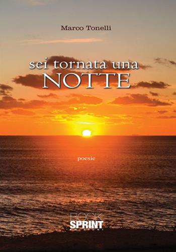 Sei tornata una notte - Marco Tonelli - Libro BooksprintEdizioni 2017 | Libraccio.it
