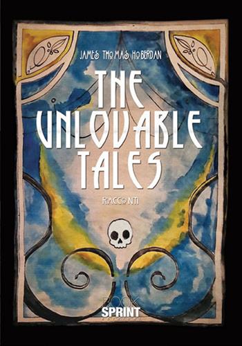 The unlovable tales - James Thomas Hoberdan - Libro Booksprint 2017 | Libraccio.it