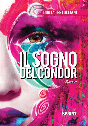 Il sogno del condor - Giulia Tertulliani - Libro BooksprintEdizioni 2017 | Libraccio.it