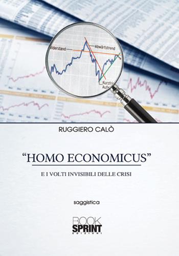 «Homo economicus» e i volti invisibili delle crisi - Ruggiero Calò - Libro Booksprint 2017 | Libraccio.it