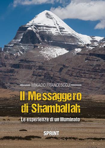 Il messaggero di Shamballah. Le esperienze di un illuminato - Francesco Mikado - Libro BooksprintEdizioni 2017 | Libraccio.it