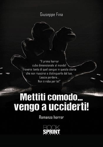 Mettiti comodo... vengo a ucciderti! - Giuseppe Fina - Libro BooksprintEdizioni 2017 | Libraccio.it