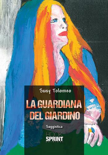 La guardiana del giardino - Susy Tolomeo - Libro BooksprintEdizioni 2017 | Libraccio.it