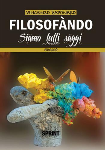 Filosofàndo. Siamo tutti saggi - Vincenzo Saponaro - Libro BooksprintEdizioni 2017 | Libraccio.it