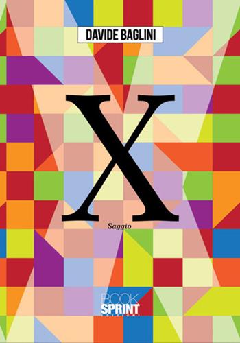 X - Davide Baglini - Libro BooksprintEdizioni 2017 | Libraccio.it