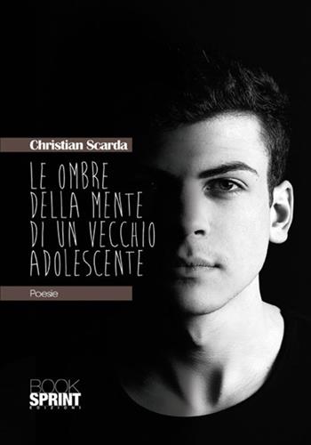 Le ombre della mente di un vecchio adolescente - Christian Scarda - Libro Booksprint 2017 | Libraccio.it