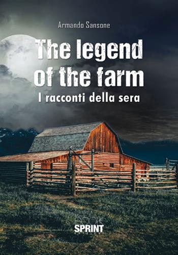 The legend of the farm. I racconti della sera - Armando Sansone - Libro BooksprintEdizioni 2017 | Libraccio.it