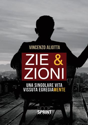 Zie & zioni. Una singolare vita vissuta egregiamente - Vincenzo Aliotta - Libro BooksprintEdizioni 2017 | Libraccio.it