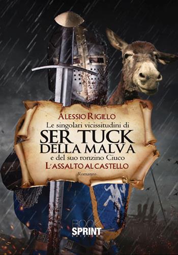 L'assalto al castello. Le singolari vicissitudini di Ser Tuck della Malva e del suo ronzino Ciuco - Alessio Rigillo - Libro BooksprintEdizioni 2017 | Libraccio.it