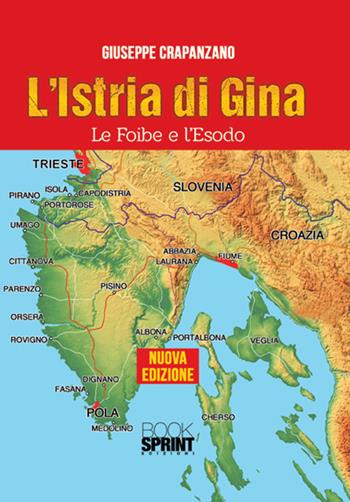 L'Istria di Gina. Le foibe e l'esodo - Giuseppe Crapanzano - Libro BooksprintEdizioni 2017 | Libraccio.it