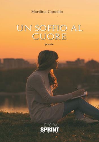 Un soffio al cuore - Marilina Concilio - Libro BooksprintEdizioni 2017 | Libraccio.it