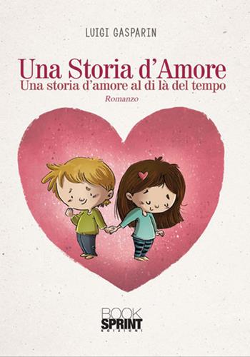 Una storia d'amore. Una storia d'amore al di là del tempo - Luigi Gasparin - Libro BooksprintEdizioni 2017 | Libraccio.it