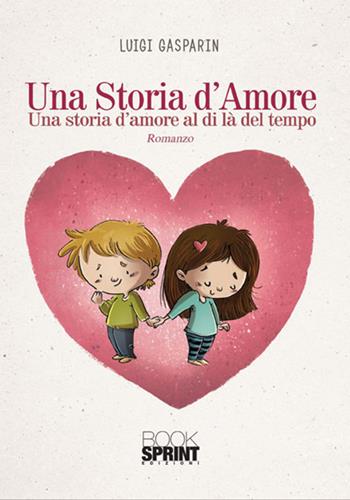 Una storia d'amore. Una storia d'amore al di là del tempo - Luigi Gasparin - Libro Booksprint 2017 | Libraccio.it