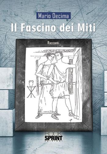 Il fascino dei miti - Mario Decima - Libro BooksprintEdizioni 2017 | Libraccio.it