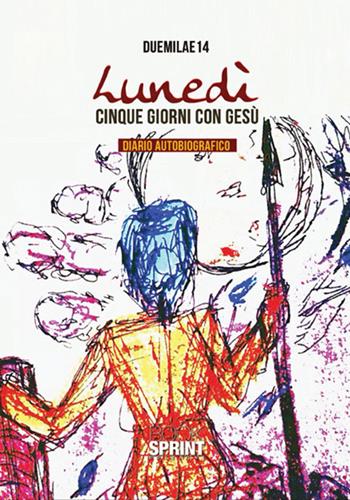 Lunedì. Cinque giorni con Gesù - Duemilae14 - Libro BooksprintEdizioni 2017 | Libraccio.it