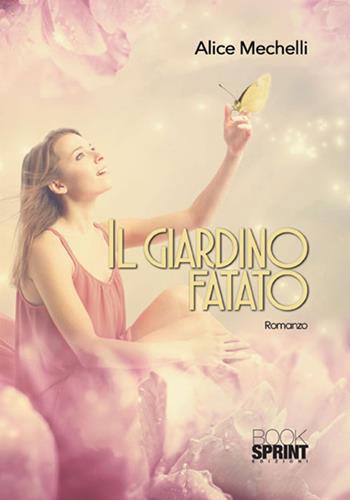 Il giardino fatato - Alice Mechelli - Libro BooksprintEdizioni 2017 | Libraccio.it